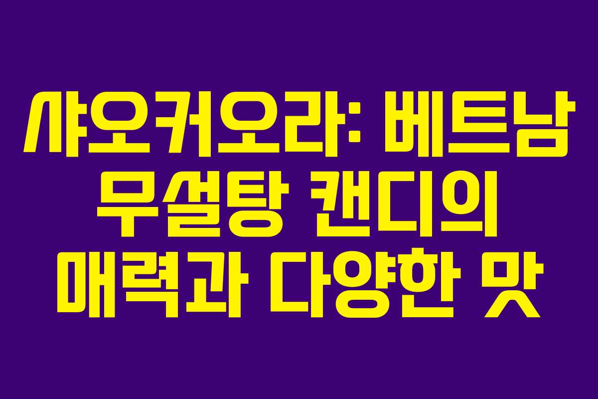 샤오커오라: 베트남 무설탕 캔디의 매력과 다양한 맛