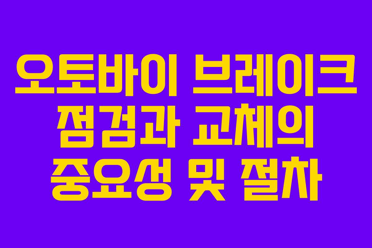 오토바이 브레이크 점검과 교체의 중요성 및 절차