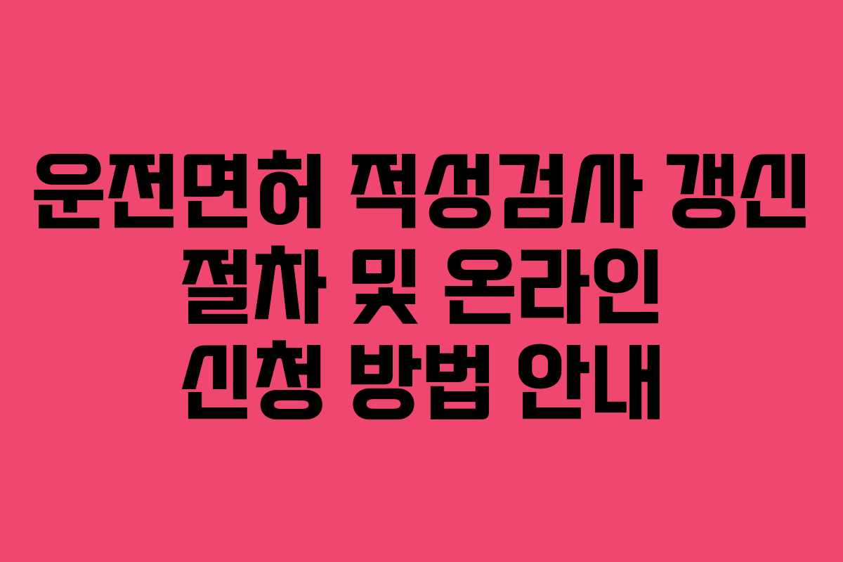 운전면허 적성검사 갱신 절차 및 온라인 신청 방법 안내