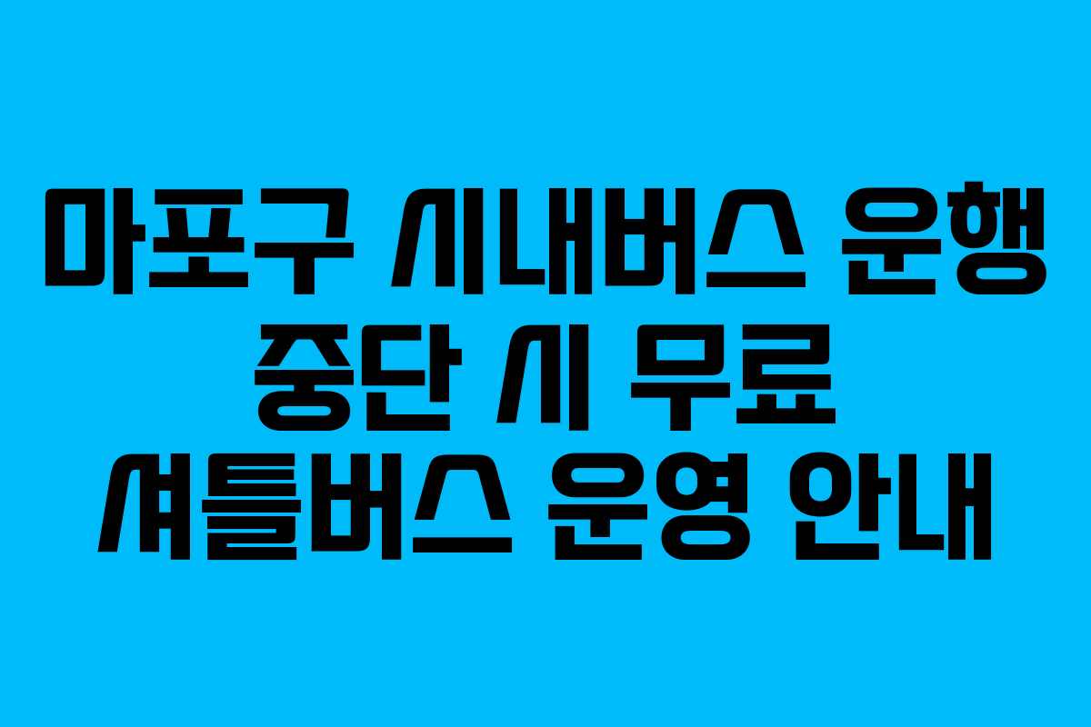마포구 시내버스 운행 중단 시 무료 셔틀버스 운영 안내