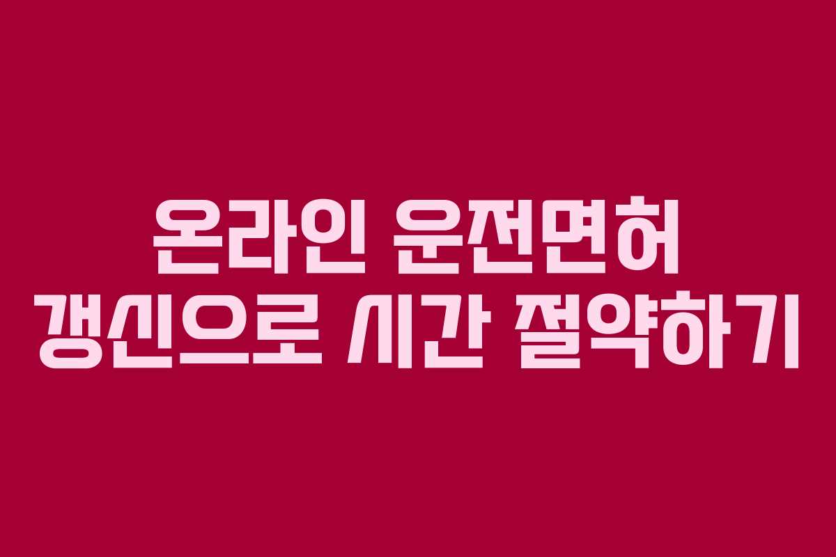 온라인 운전면허 갱신으로 시간 절약하기