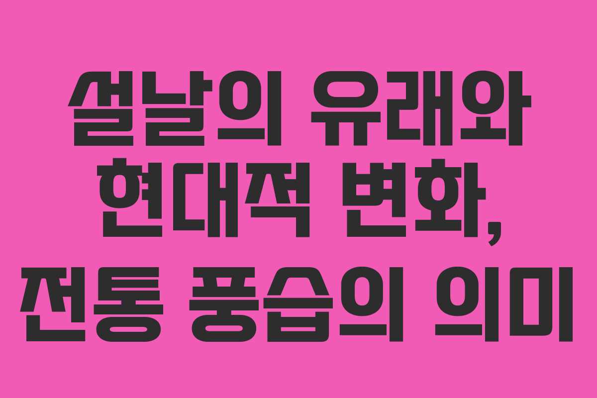 설날의 유래와 현대적 변화, 전통 풍습의 의미