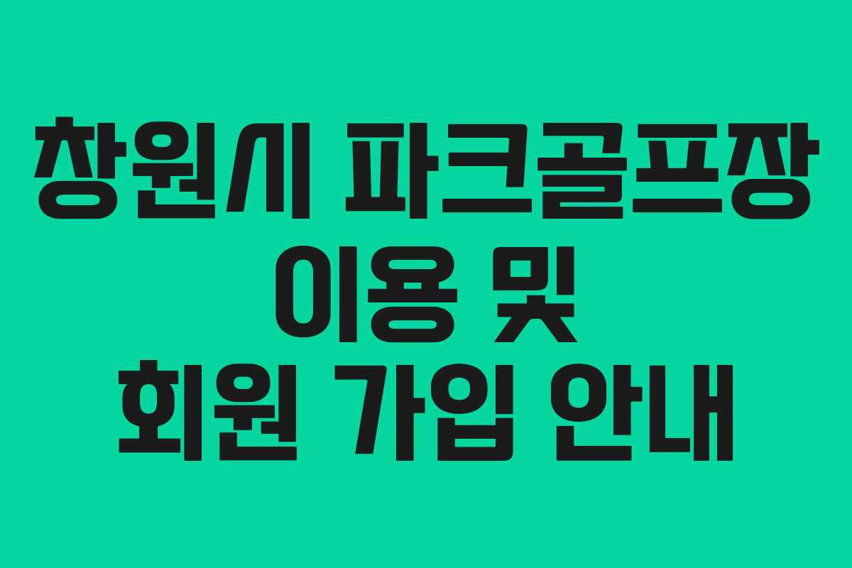 창원시 파크골프장 이용 및 회원 가입 안내