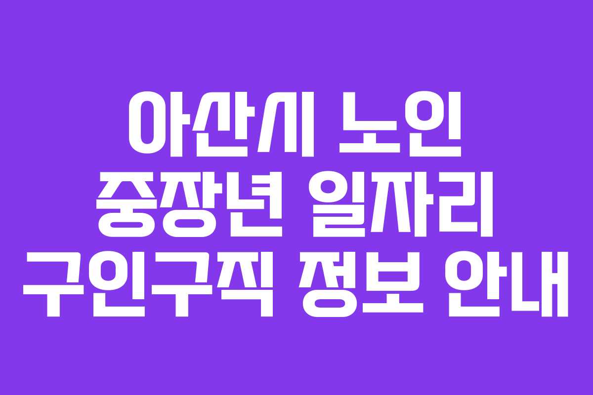 아산시 노인 중장년 일자리 구인구직 정보 안내