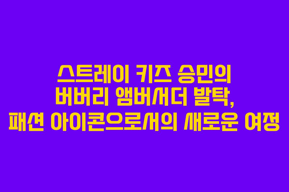 스트레이 키즈 승민의 버버리 앰버서더 발탁, 패션 아이콘으로서의 새로운 여정