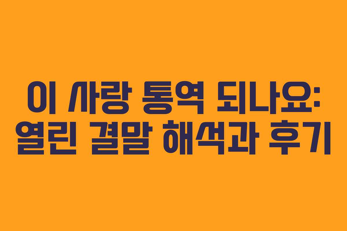 이 사랑 통역 되나요: 열린 결말 해석과 후기