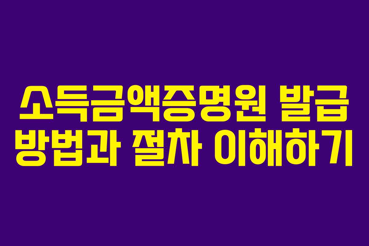 소득금액증명원 발급 방법과 절차 이해하기