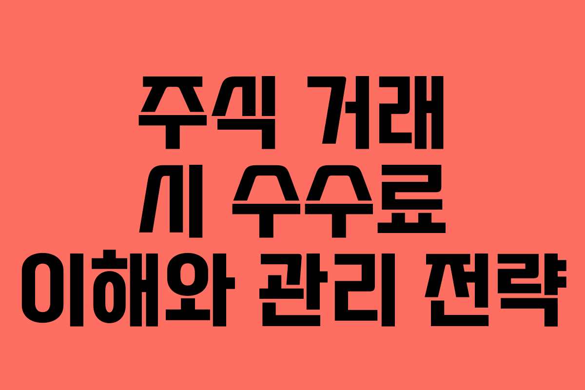 주식 거래 시 수수료 이해와 관리 전략