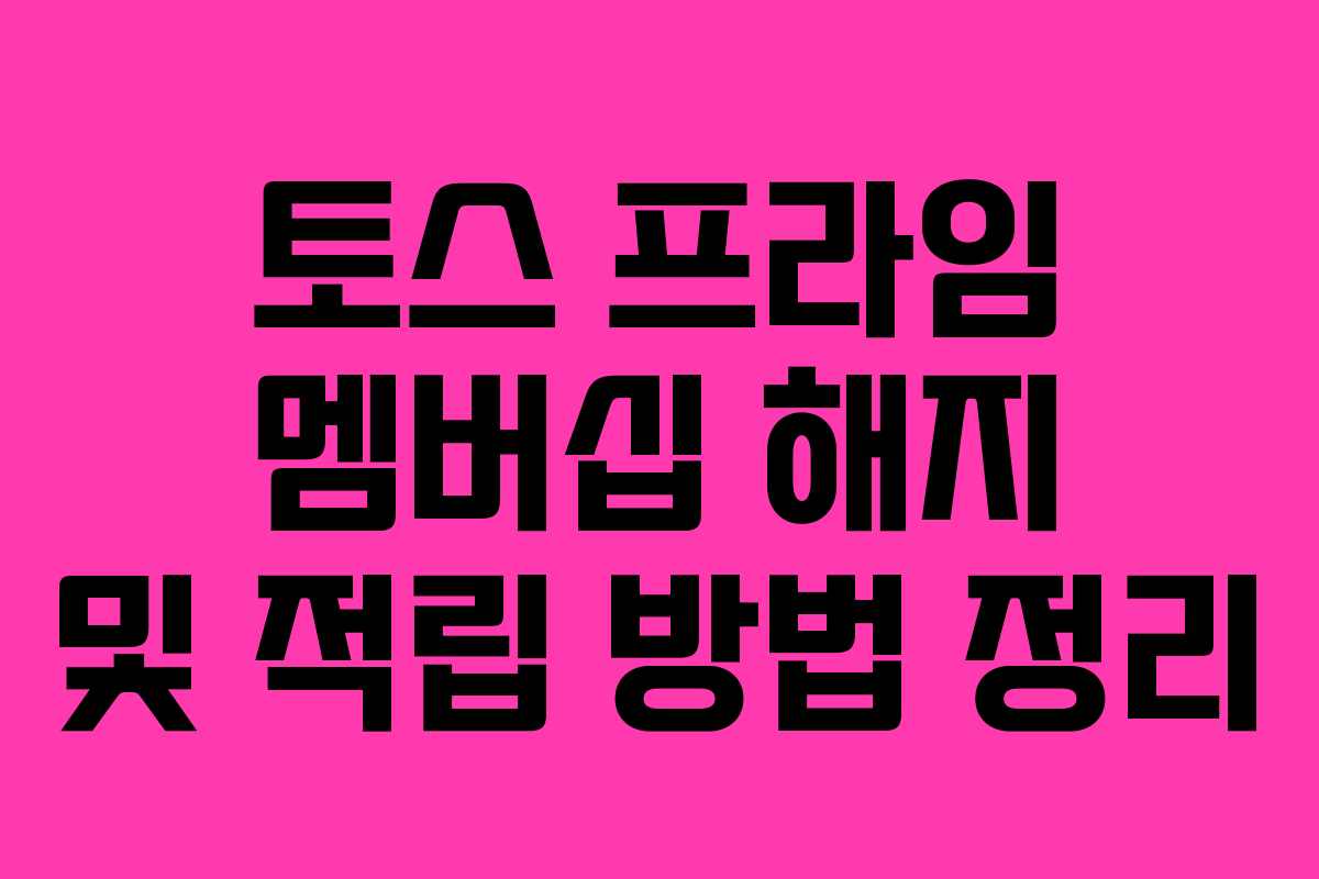 토스 프라임 멤버십 해지 및 적립 방법 정리