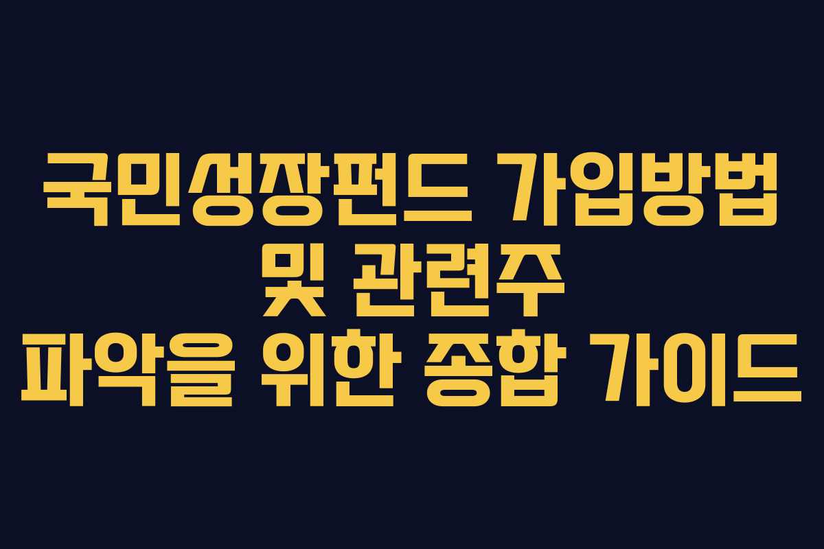 국민성장펀드 가입방법 및 관련주 파악을 위한 종합 가이드