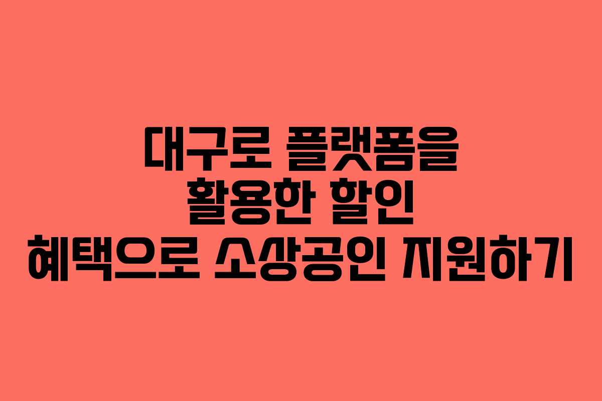 대구로 플랫폼을 활용한 할인 혜택으로 소상공인 지원하기