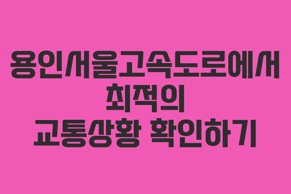 용인서울고속도로에서 최적의 교통상황 확인하기