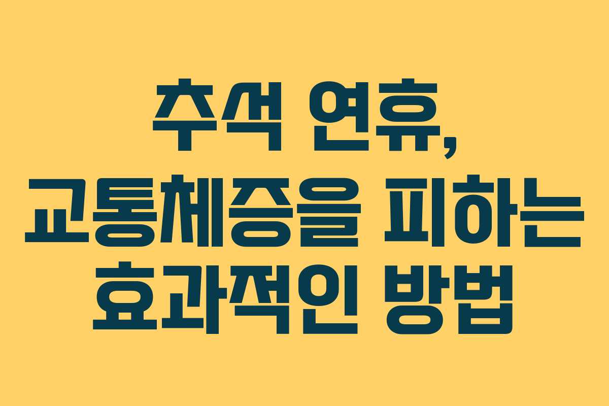 추석 연휴, 교통체증을 피하는 효과적인 방법