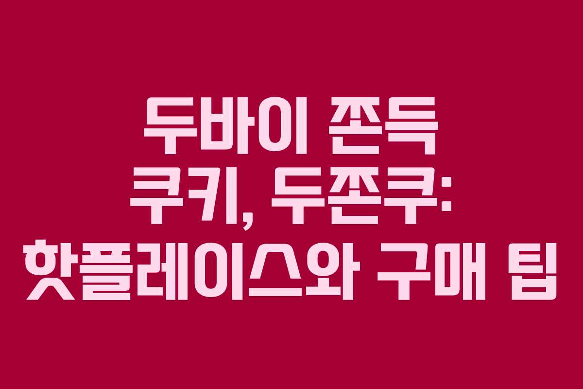두바이 쫀득 쿠키, 두쫀쿠: 핫플레이스와 구매 팁