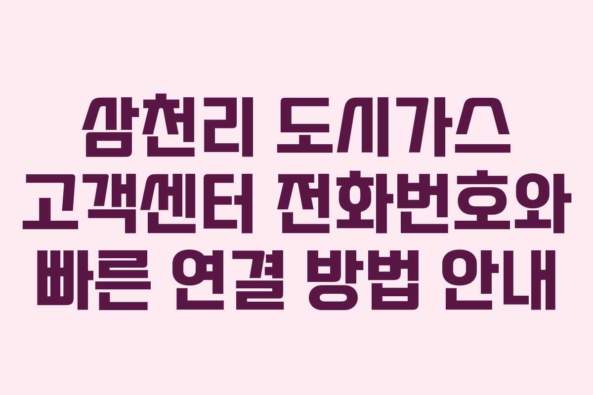 삼천리 도시가스 고객센터 전화번호와 빠른 연결 방법 안내