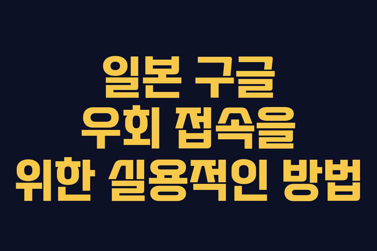일본 구글 우회 접속을 위한 실용적인 방법