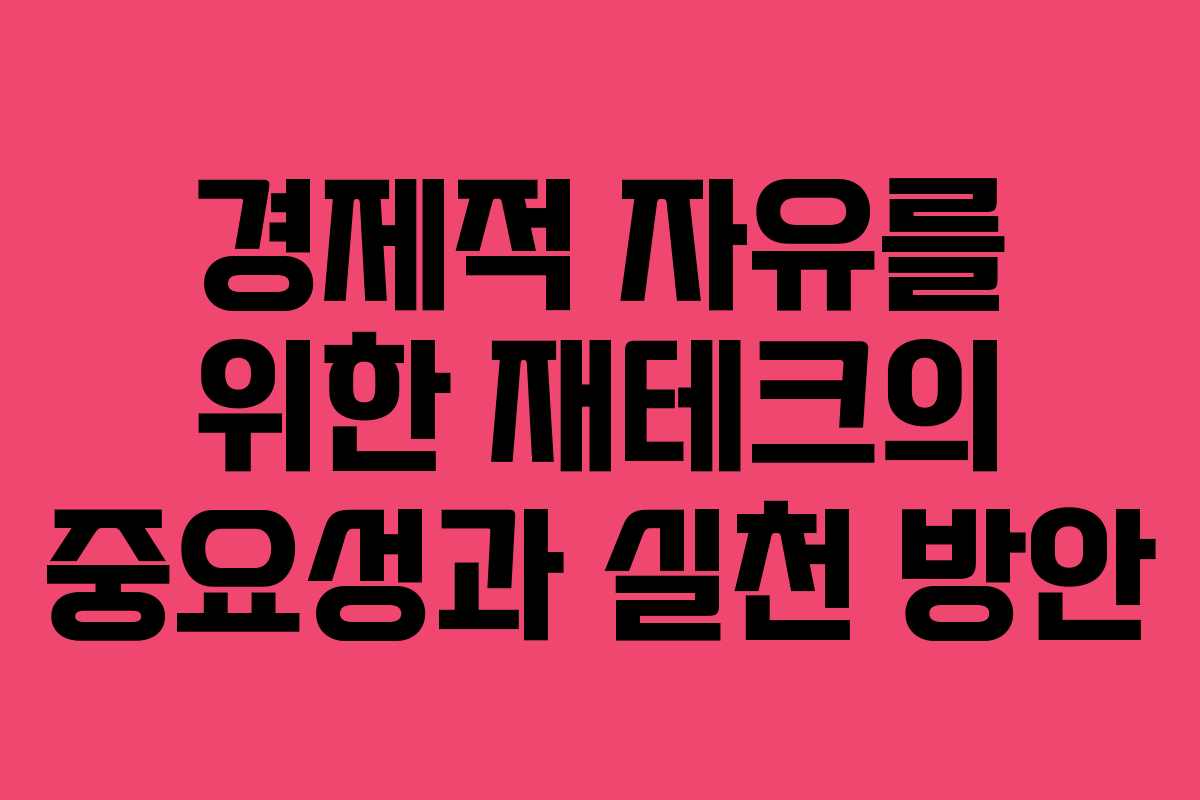 경제적 자유를 위한 재테크의 중요성과 실천 방안