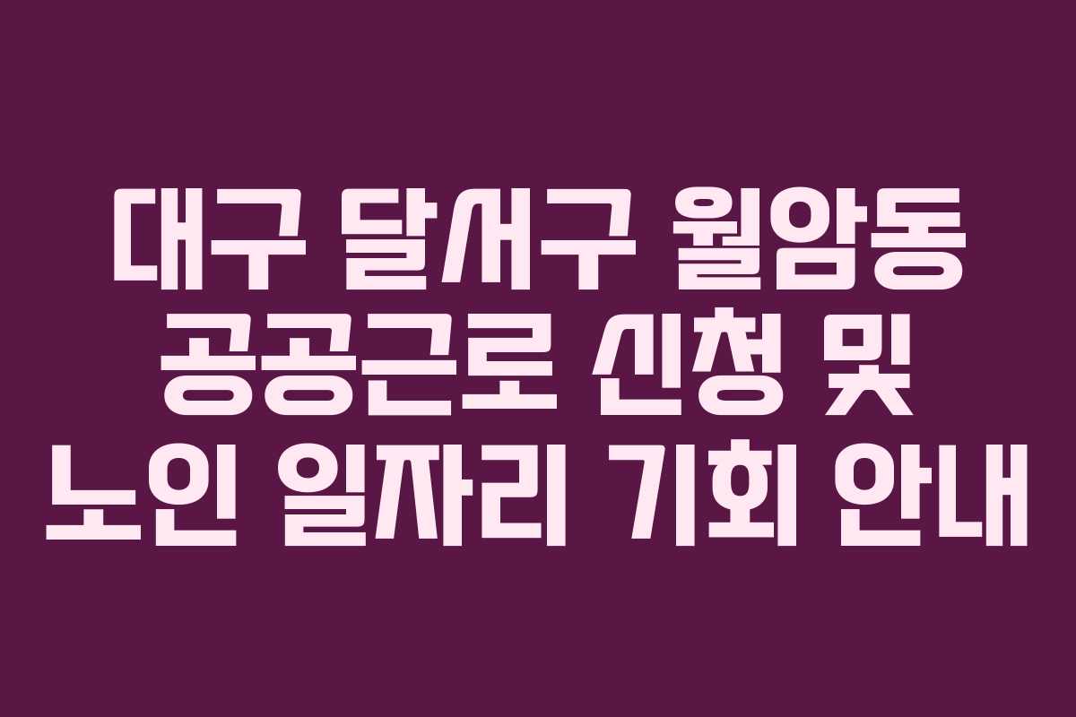 대구 달서구 월암동 공공근로 신청 및 노인 일자리 기회 안내