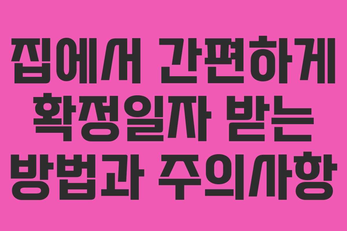 집에서 간편하게 확정일자 받는 방법과 주의사항