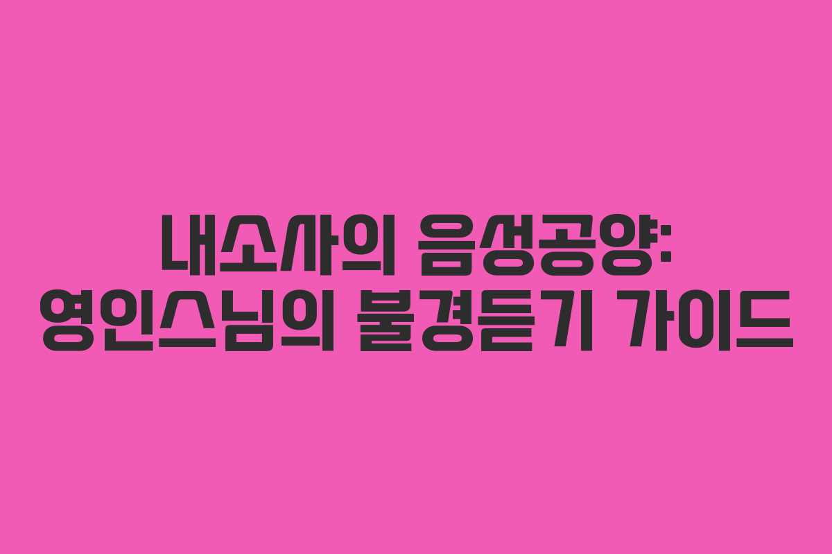 내소사의 음성공양: 영인스님의 불경듣기 가이드