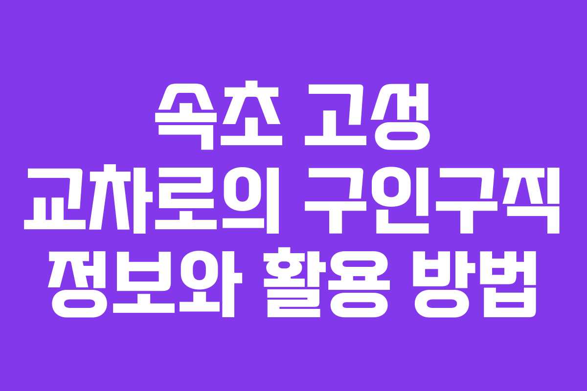 속초 고성 교차로의 구인구직 정보와 활용 방법
