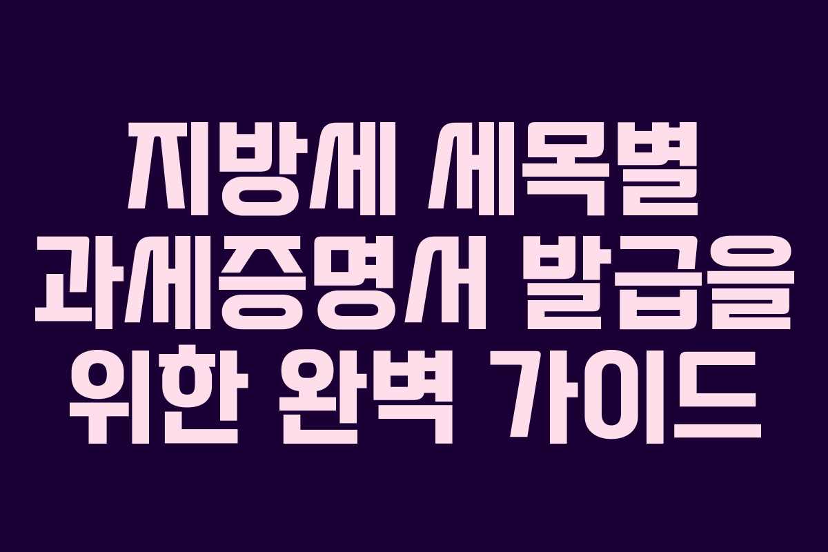 지방세 세목별 과세증명서 발급을 위한 완벽 가이드