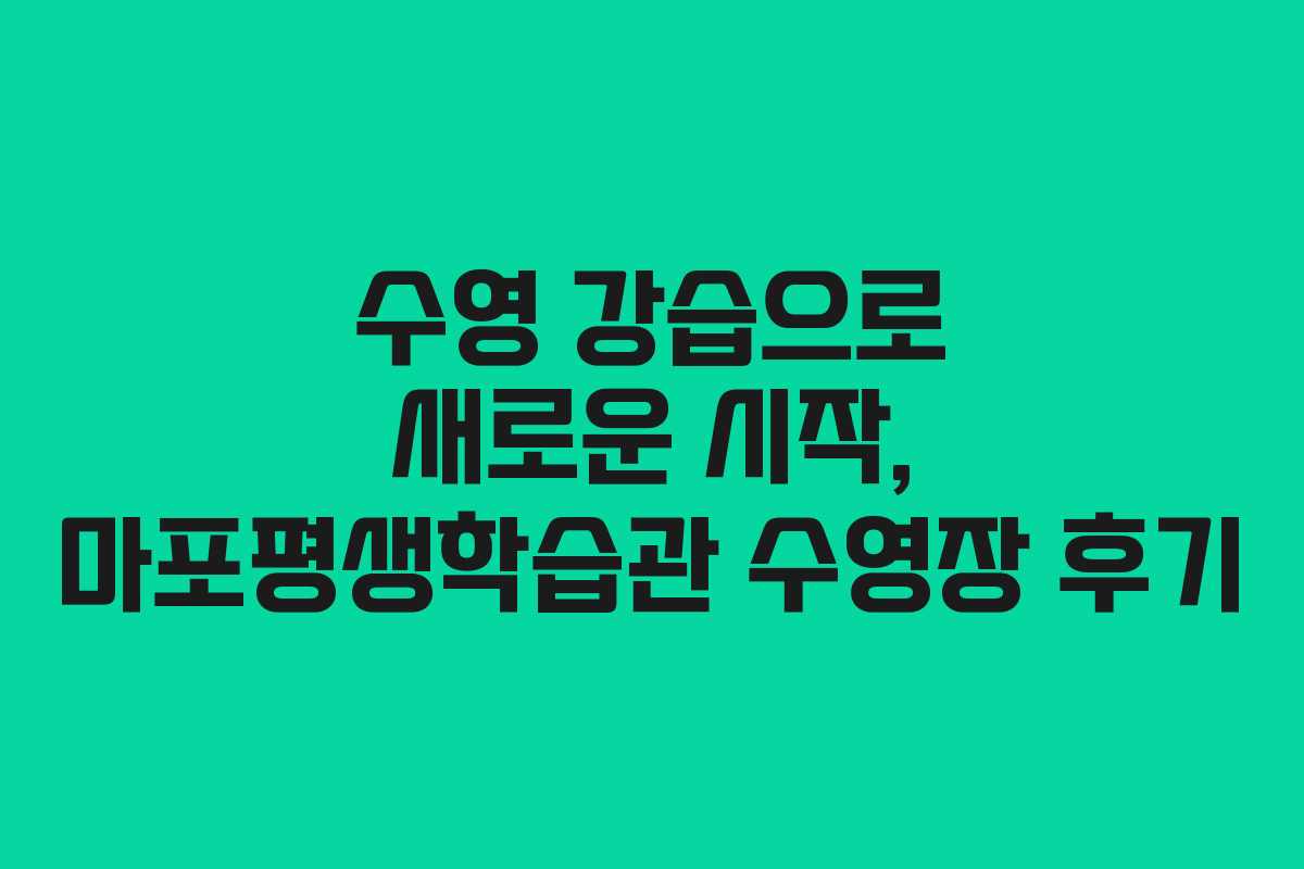 수영 강습으로 새로운 시작, 마포평생학습관 수영장 후기