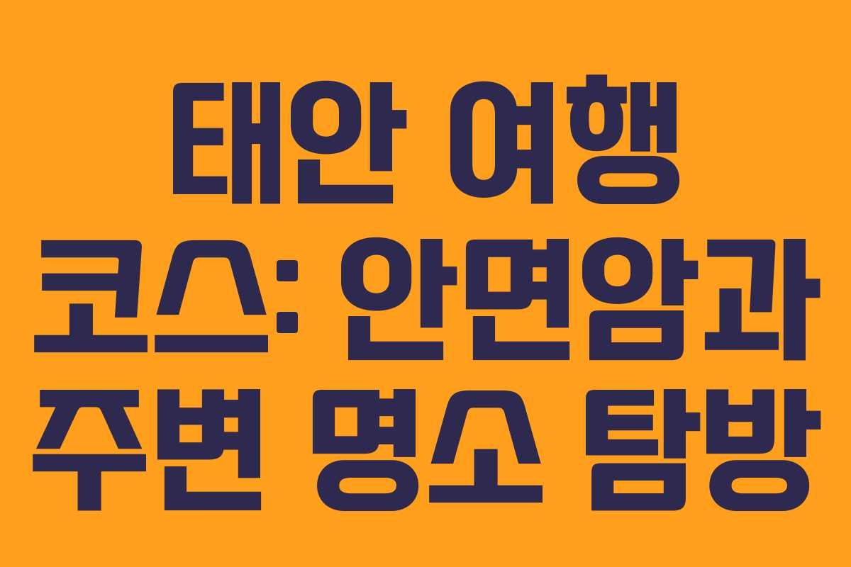 태안 여행 코스: 안면암과 주변 명소 탐방