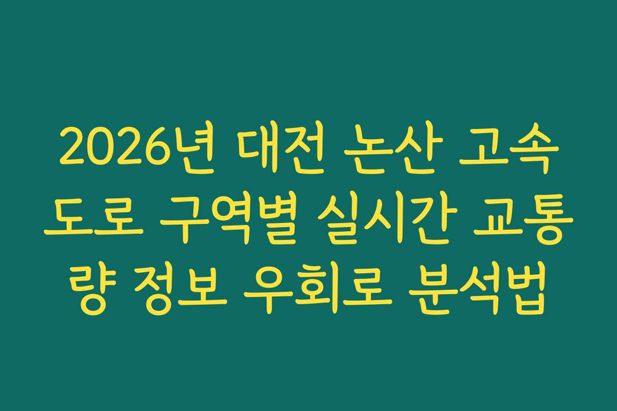 2026년 대전 논산 고속도로 구역별 실시간 교통량 정보 우회로 분석법