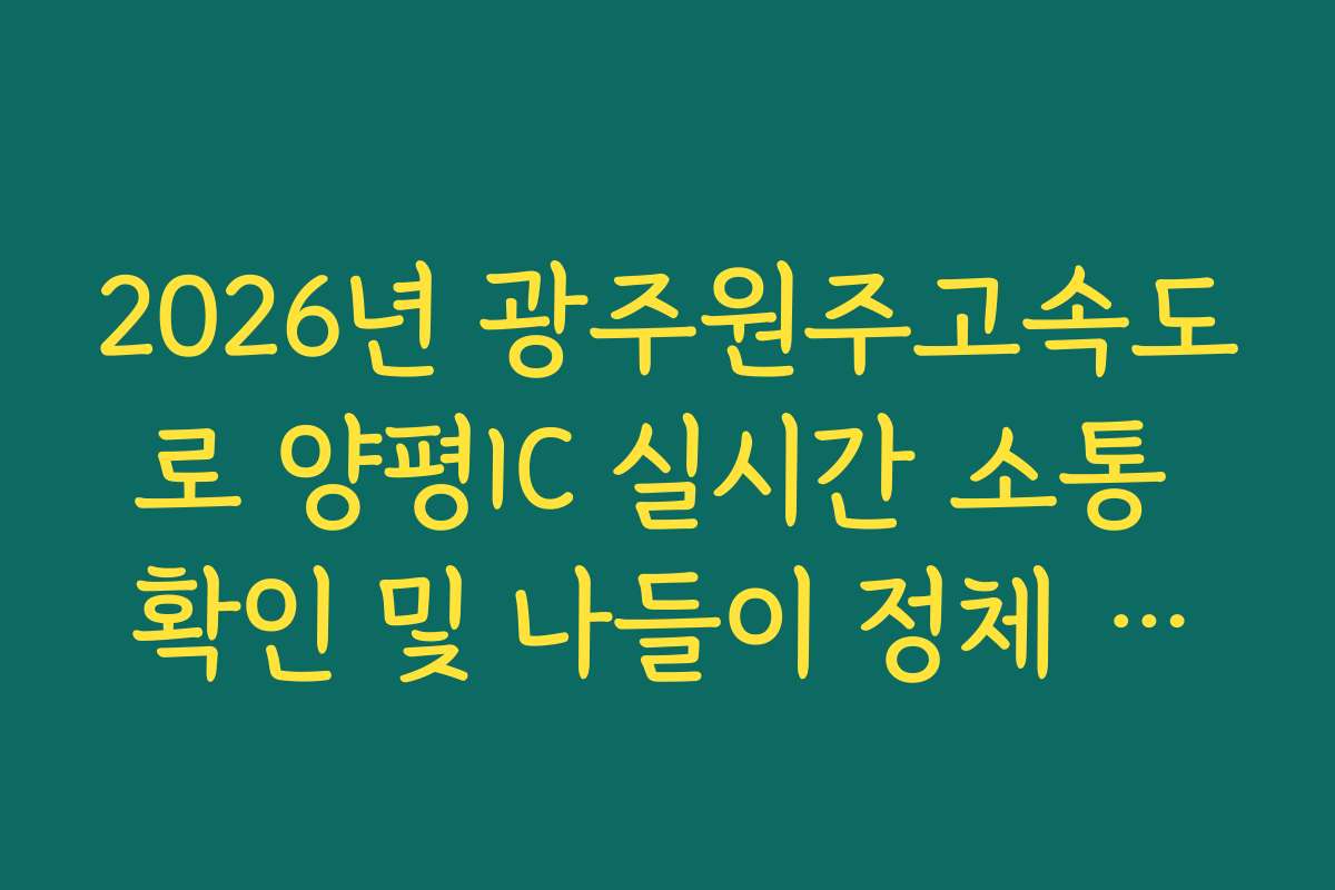 2026년 광주원주고속도로 양평IC 실시간 소통 확인 및 나들이 정체 회피 방법