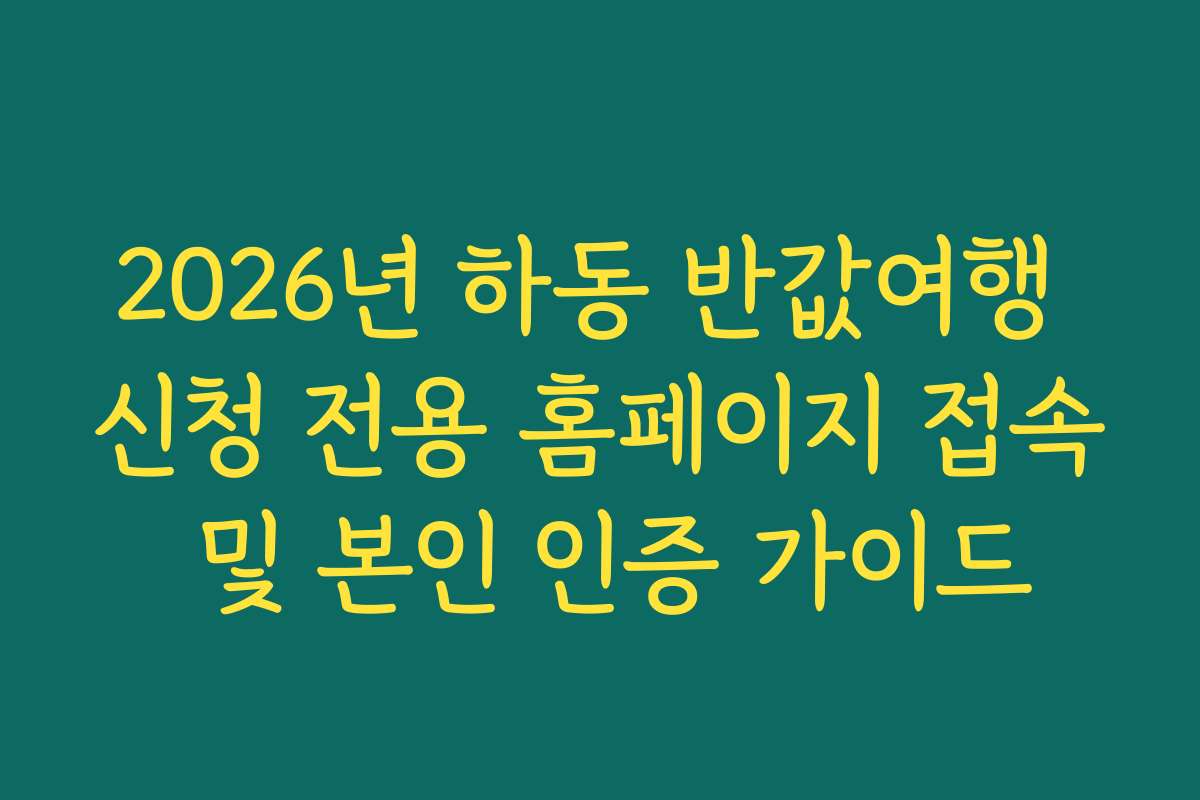 2026년 하동 반값여행 신청 전용 홈페이지 접속 및 본인 인증 가이드