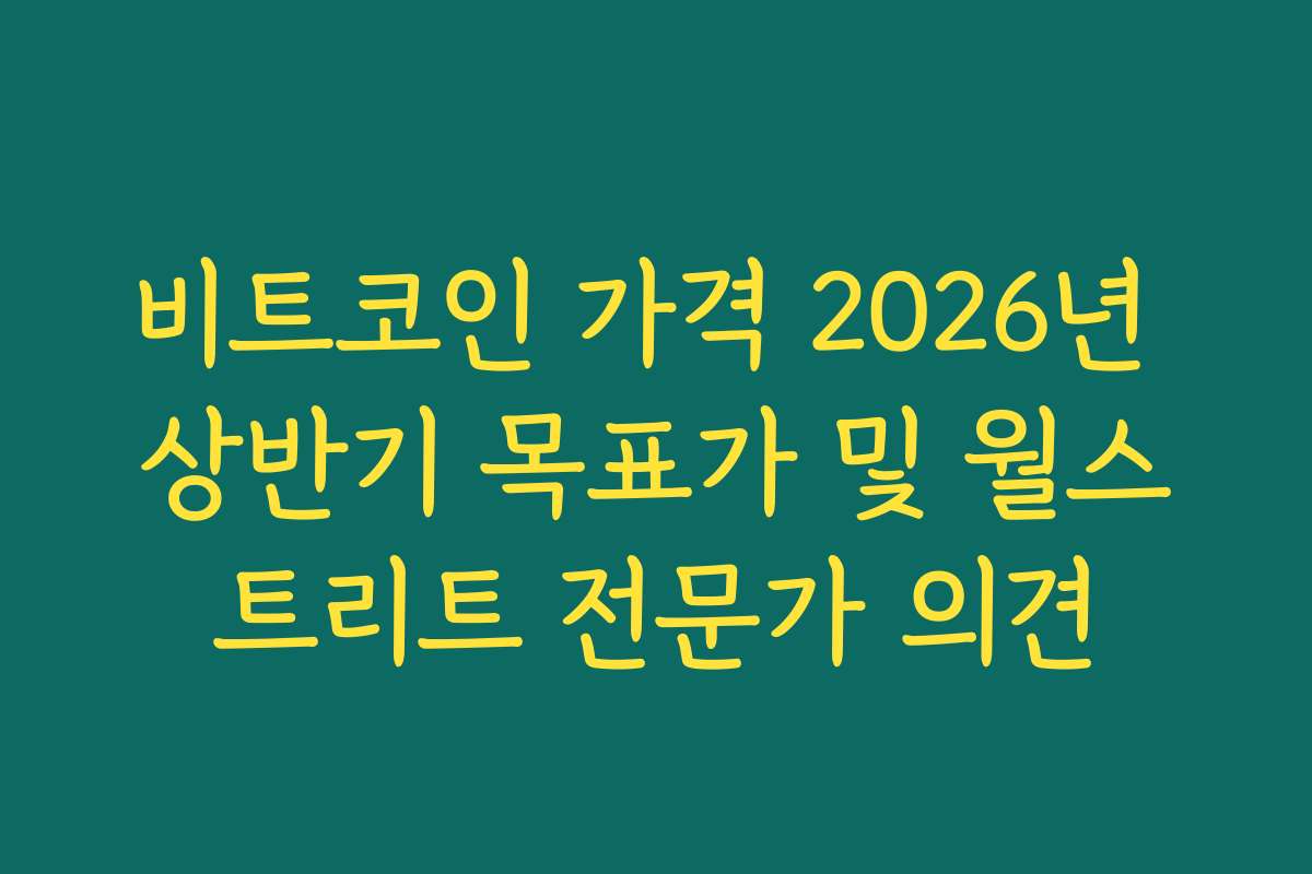 비트코인 가격 2026년 상반기 목표가 및 월스트리트 전문가 의견