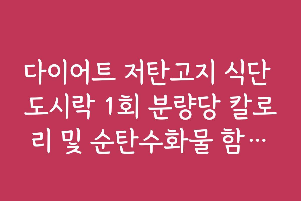 다이어트 저탄고지 식단 도시락 1회 분량당 칼로리 및 순탄수화물 함량표