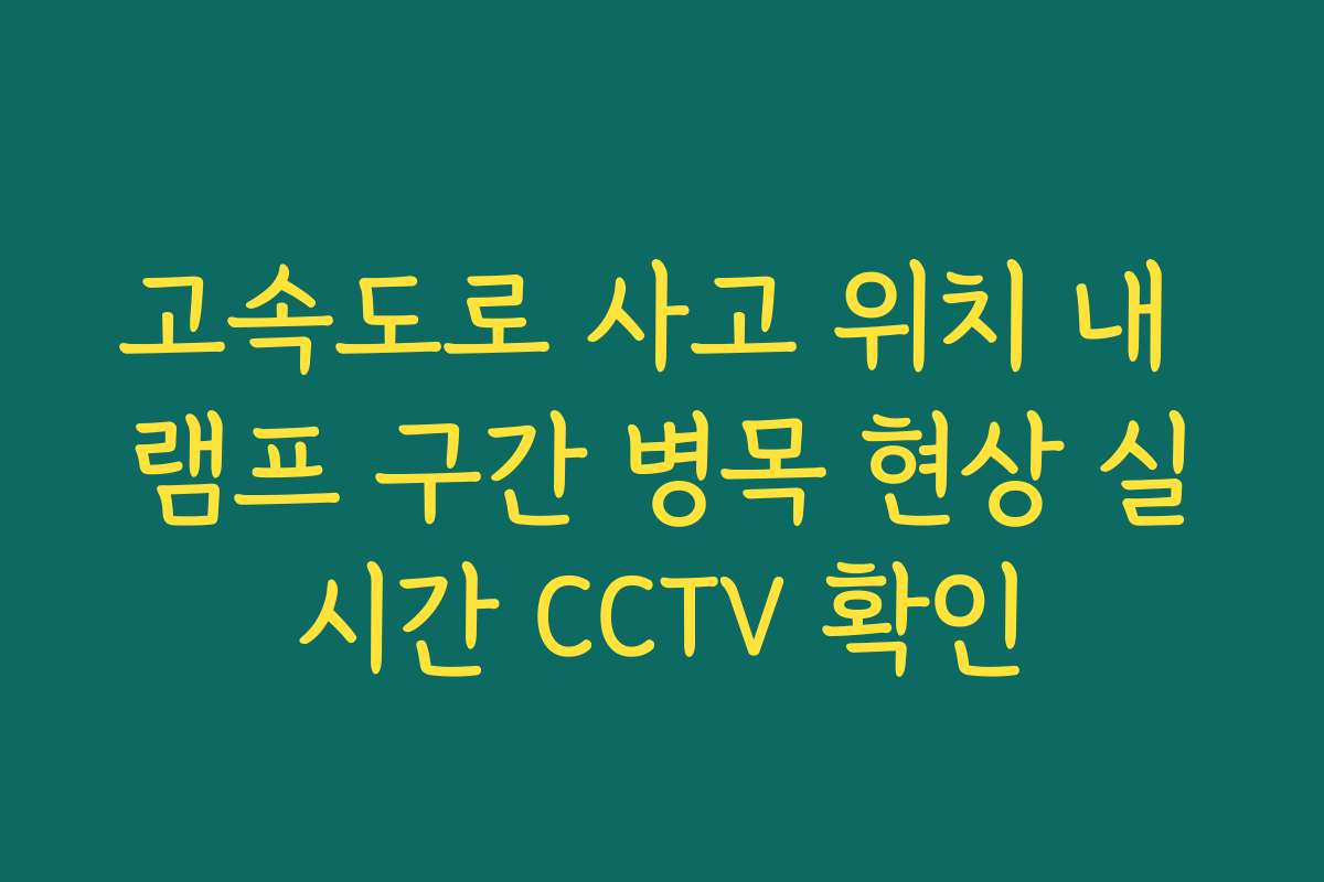 고속도로 사고 위치 내 램프 구간 병목 현상 실시간 CCTV 확인