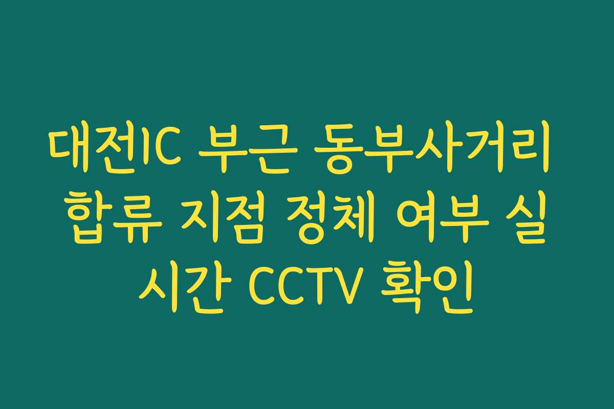 대전IC 부근 동부사거리 합류 지점 정체 여부 실시간 CCTV 확인