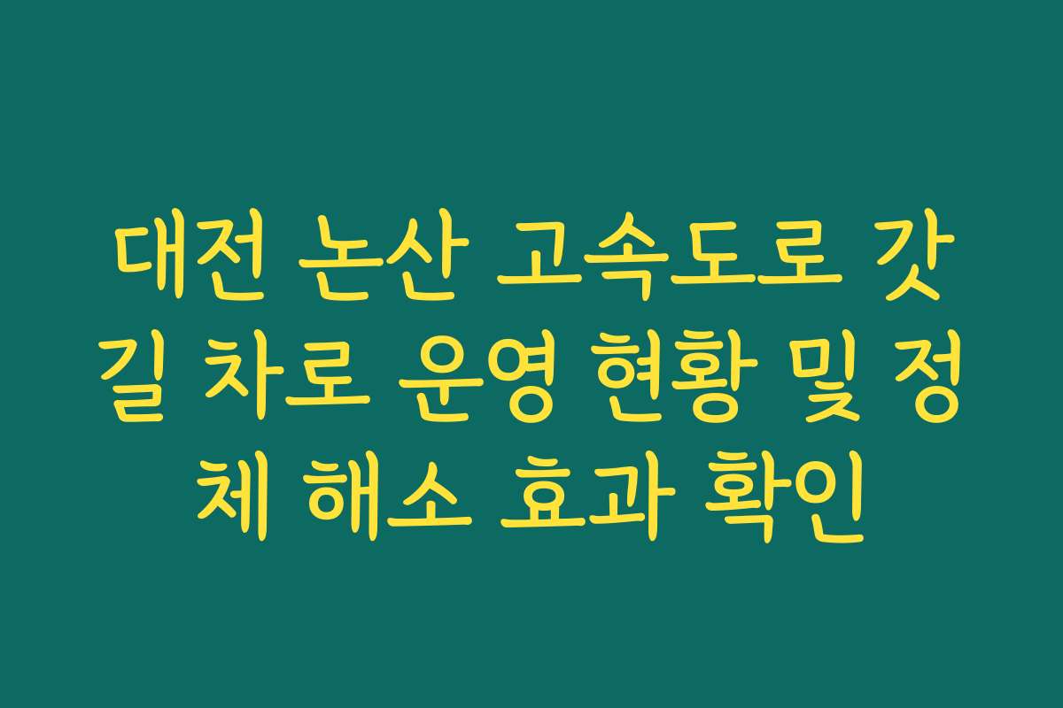 대전 논산 고속도로 갓길 차로 운영 현황 및 정체 해소 효과 확인