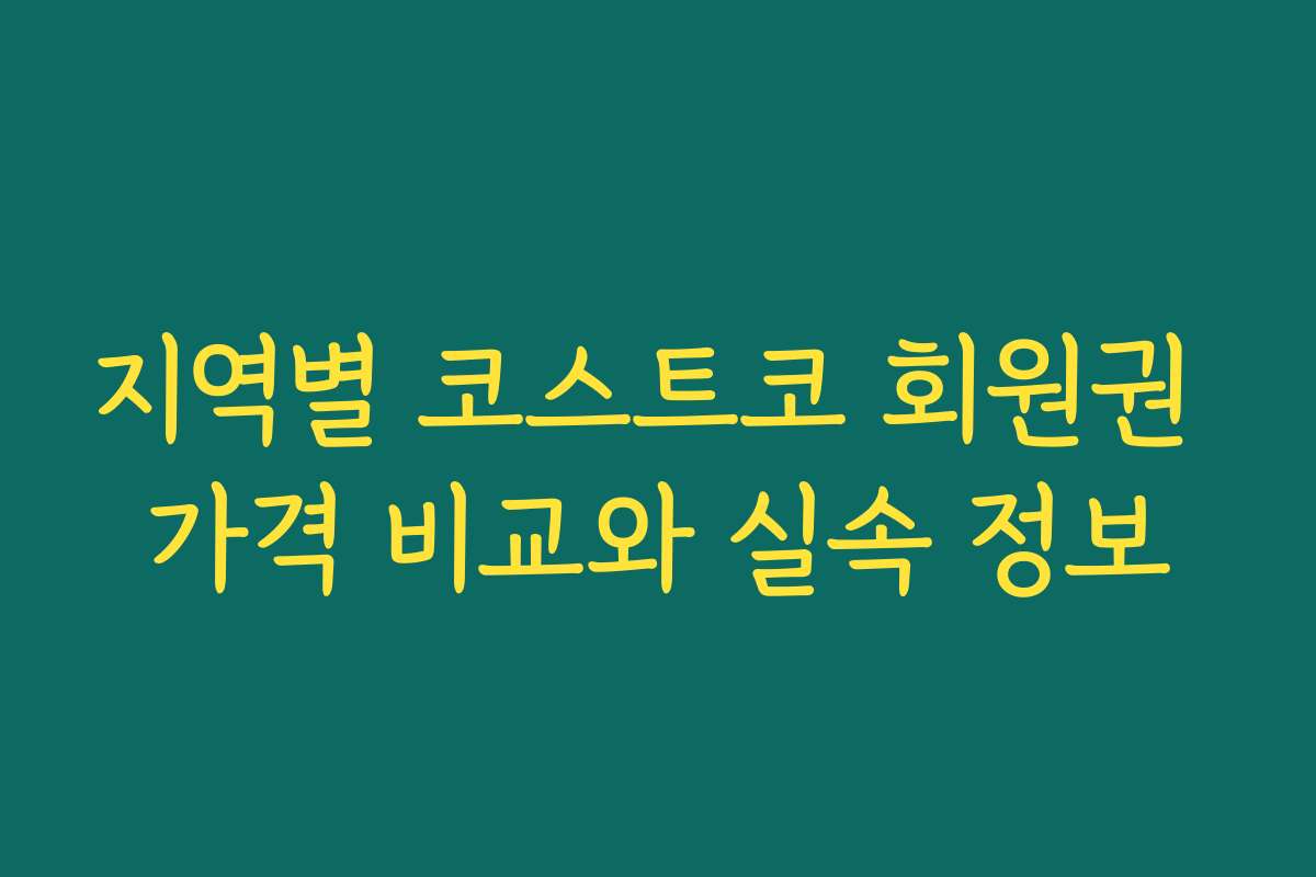 지역별 코스트코 회원권 가격 비교와 실속 정보
