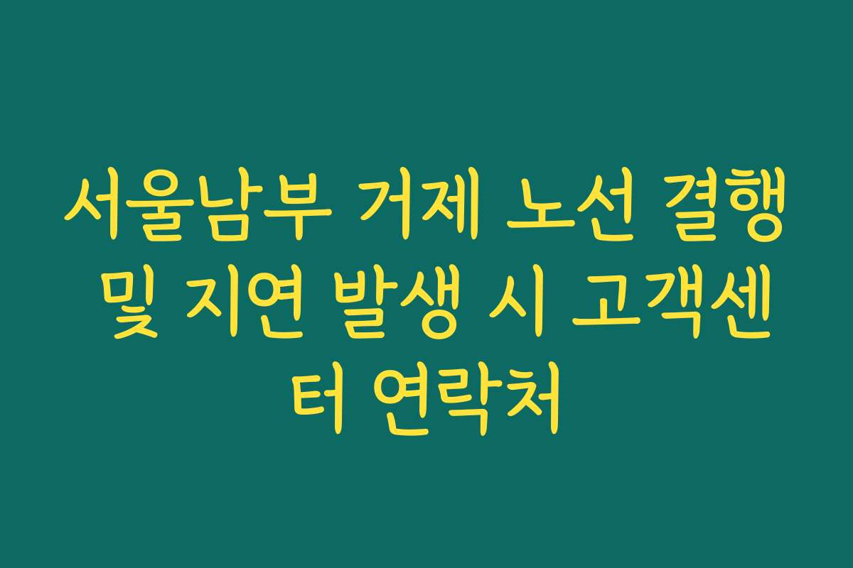 서울남부 거제 노선 결행 및 지연 발생 시 고객센터 연락처