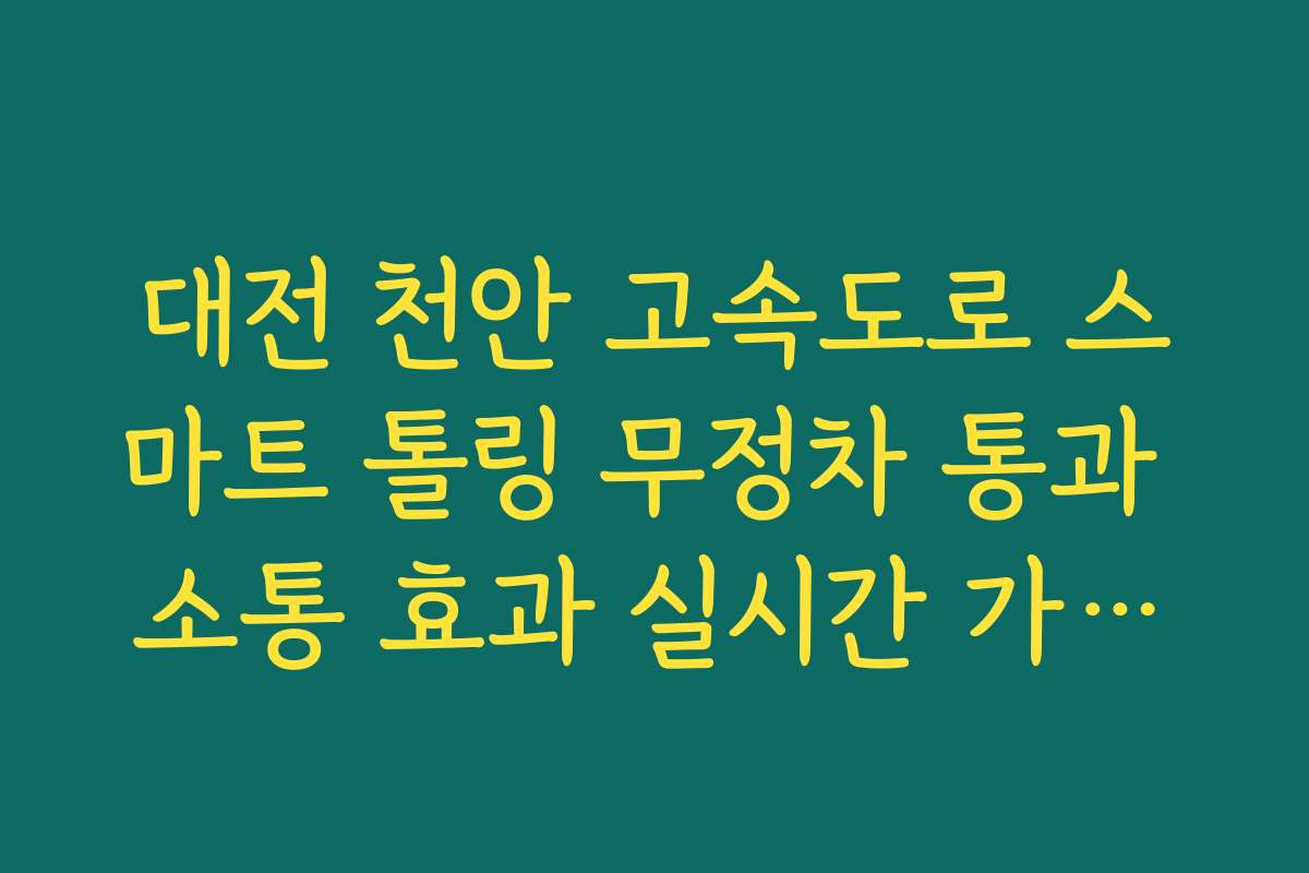 대전 천안 고속도로 스마트 톨링 무정차 통과 소통 효과 실시간 가이드