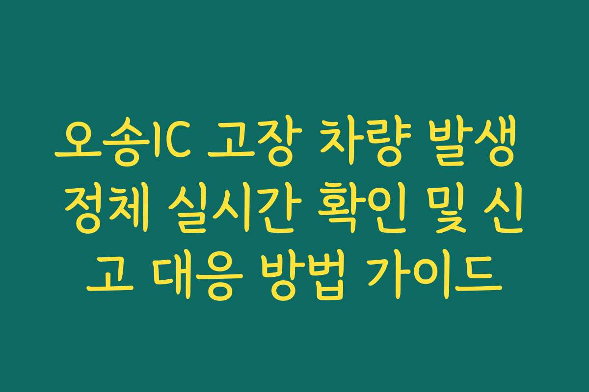 오송IC 고장 차량 발생 정체 실시간 확인 및 신고 대응 방법 가이드