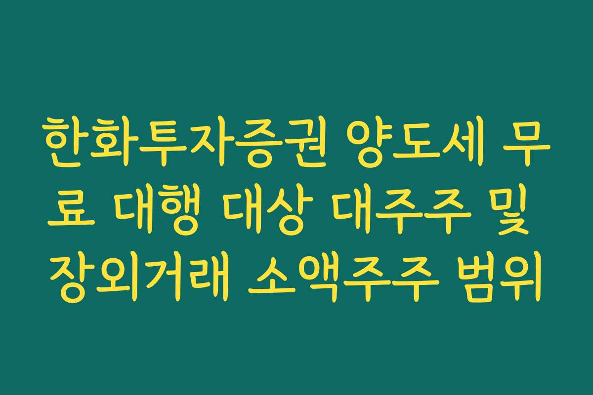 한화투자증권 양도세 무료 대행 대상 대주주 및 장외거래 소액주주 범위