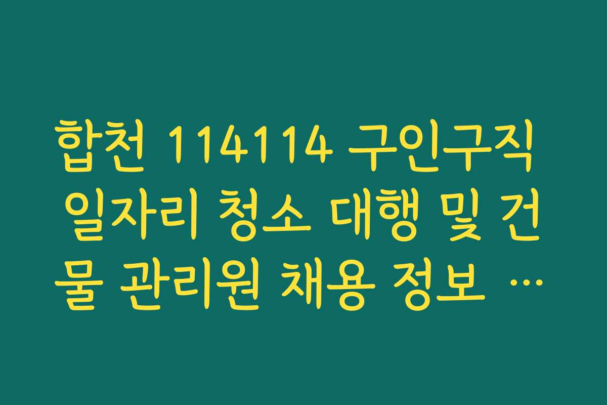 합천 114114 구인구직 일자리 청소 대행 및 건물 관리원 채용 정보 가이드