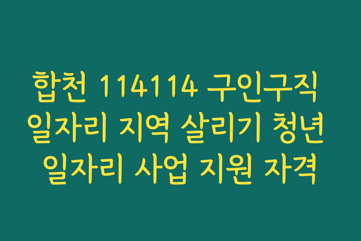 합천 114114 구인구직 일자리 지역 살리기 청년 일자리 사업 지원 자격