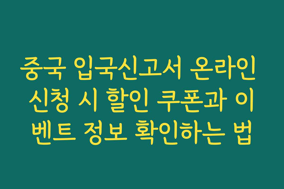 중국 입국신고서 온라인 신청 시 할인 쿠폰과 이벤트 정보 확인하는 법