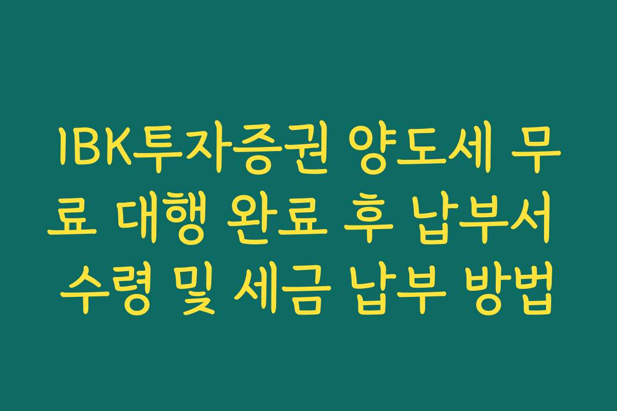 IBK투자증권 양도세 무료 대행 완료 후 납부서 수령 및 세금 납부 방법