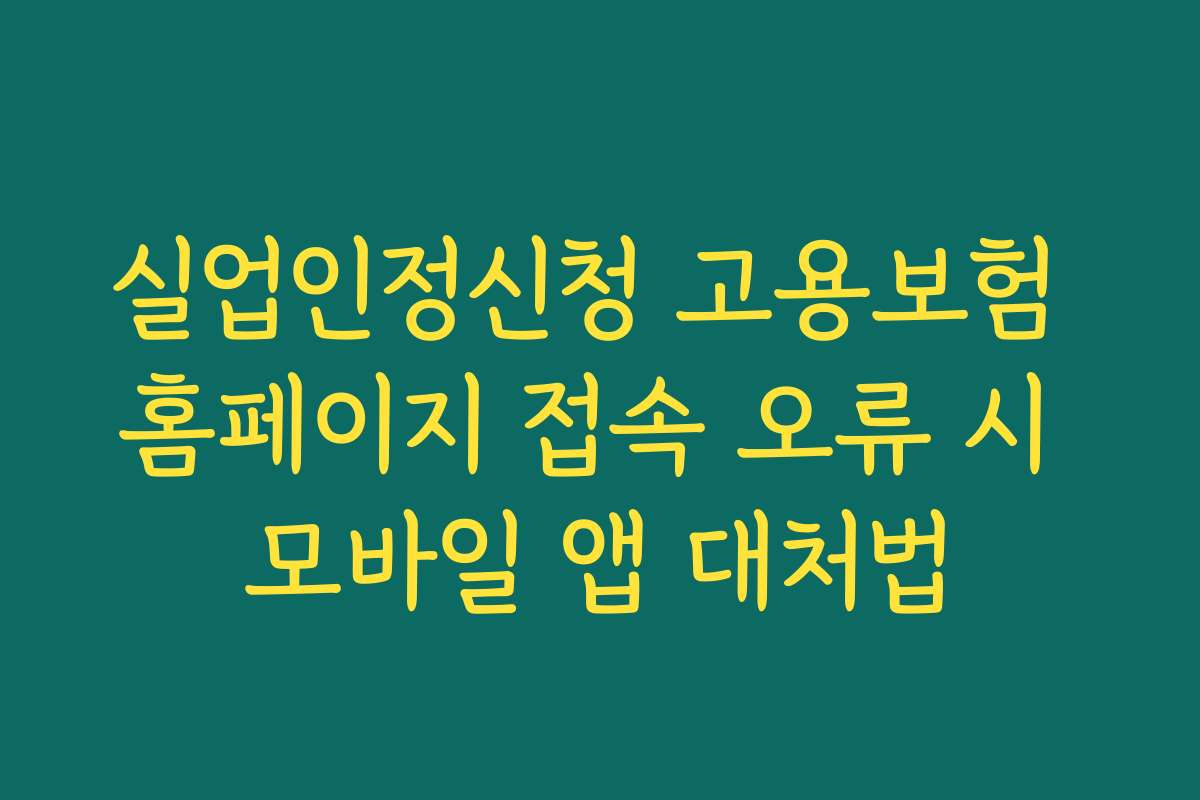 실업인정신청 고용보험 홈페이지 접속 오류 시 모바일 앱 대처법