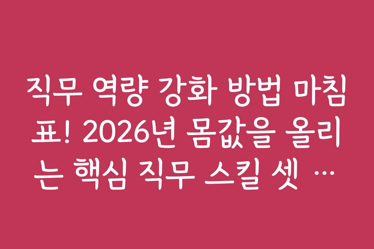 직무 역량 강화 방법 마침표! 2026년 몸값을 올리는 핵심 직무 스킬 셋 정리