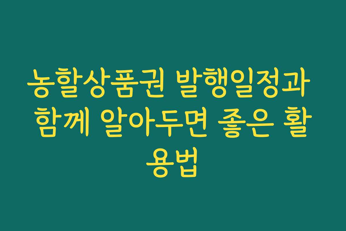 농할상품권 발행일정과 함께 알아두면 좋은 활용법