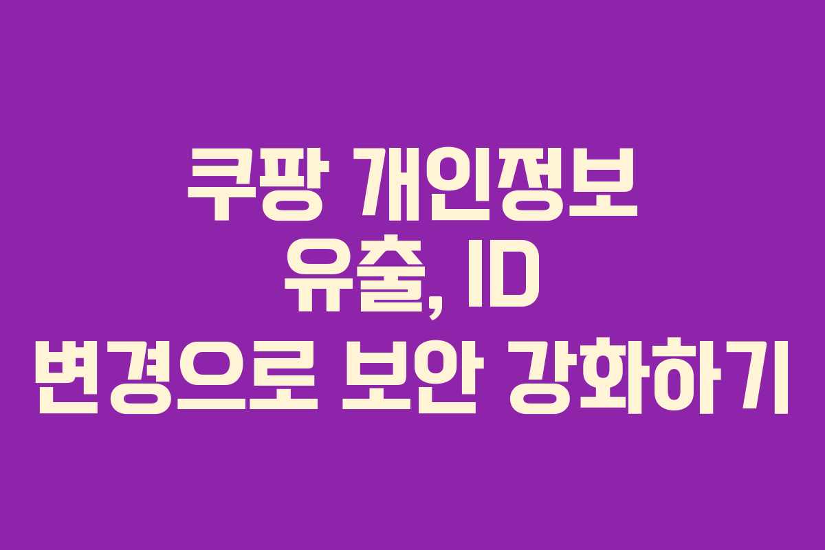 쿠팡 개인정보 유출, ID 변경으로 보안 강화하기