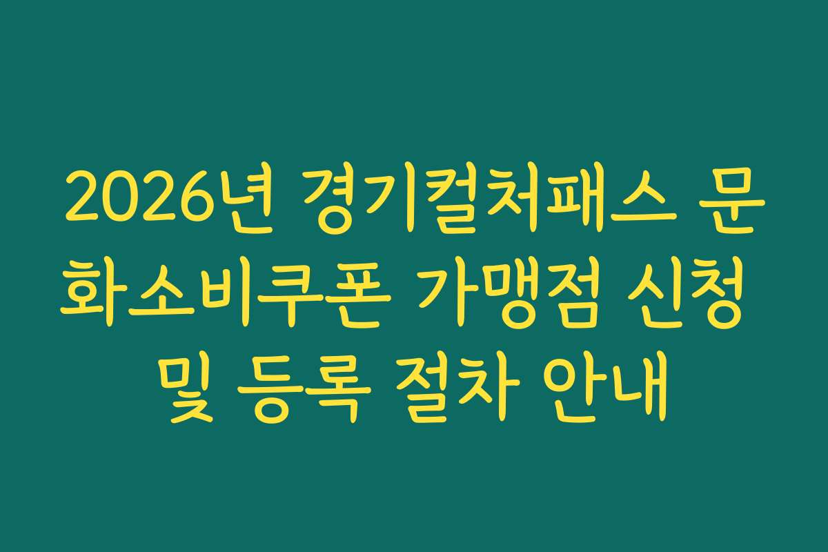 2026년 경기컬처패스 문화소비쿠폰 가맹점 신청 및 등록 절차 안내